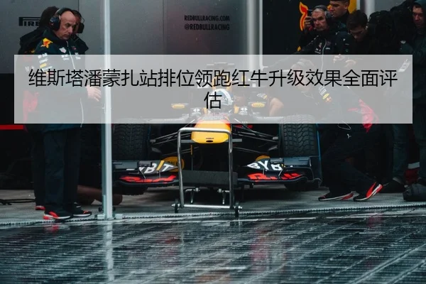 维斯塔潘蒙扎站排位领跑红牛升级效果全面评估